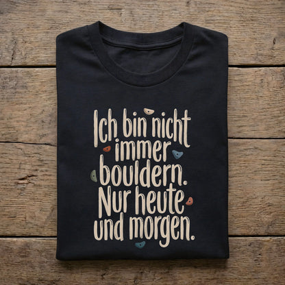 Ich bin nicht immer bouldern. Nur heute und morgen