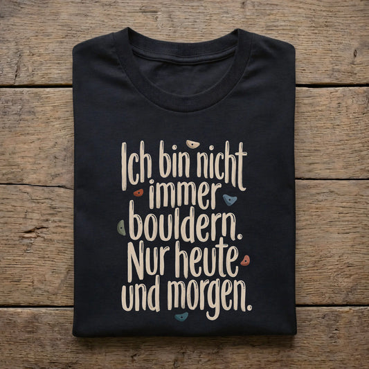 Ich bin nicht immer bouldern. Nur heute und morgen