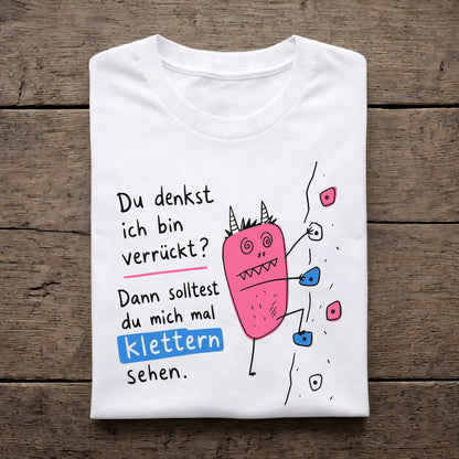 Du denkst ich bin verrückt?