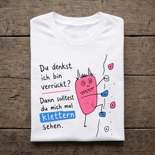 Du denkst ich bin verrückt?