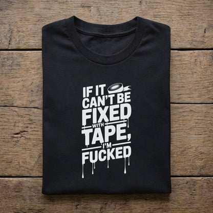 If It Can't Be Fixed With Tape I'm Fucked